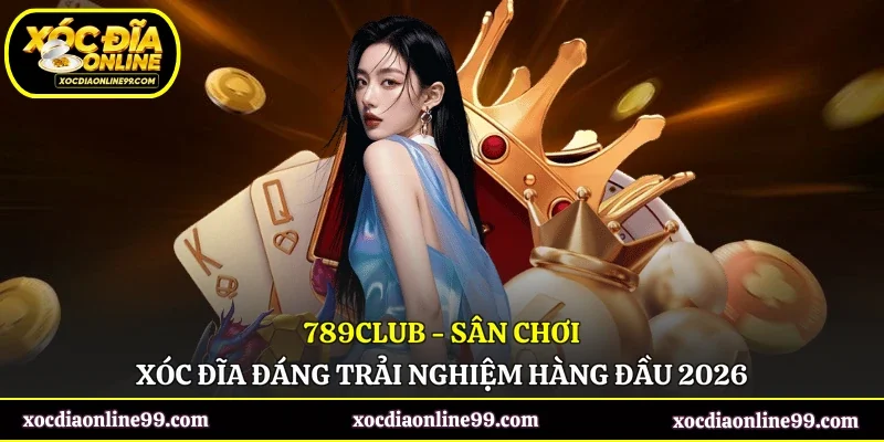 789Club - Sân Chơi Xóc Đĩa Đáng Trải Nghiệm Hàng Đầu 2026
