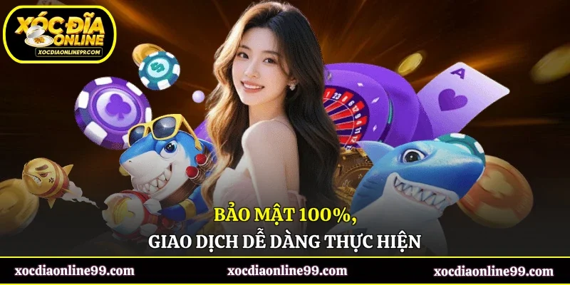 Bảo mật 100%, giao dịch dễ dàng thực hiện