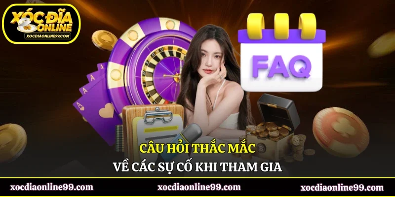 Câu hỏi thắc mắc về các sự cố khi tham gia