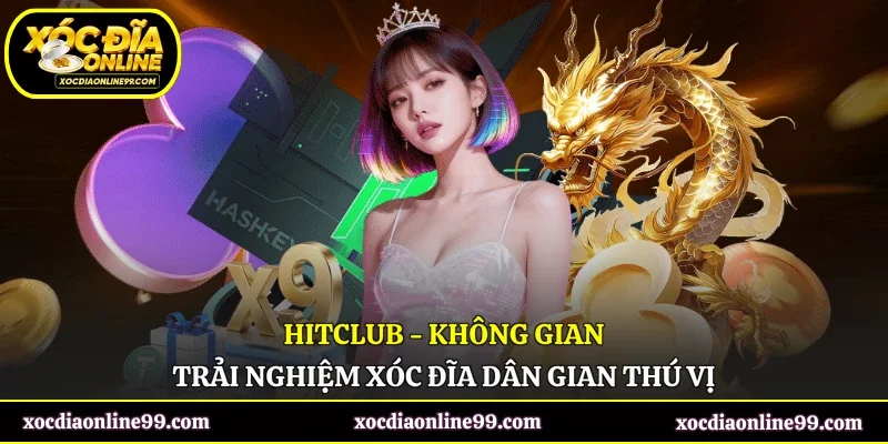 Hitclub - Không Gian Trải Nghiệm Xóc Đĩa Dân Gian Thú Vị