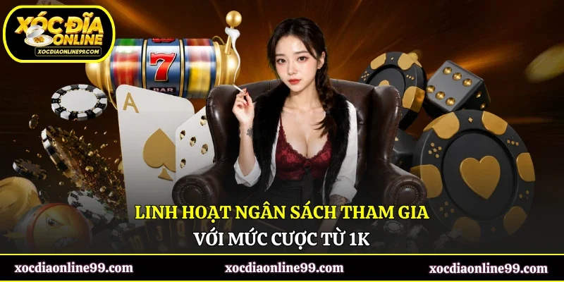 Linh hoạt ngân sách tham gia với mức cược từ 1K