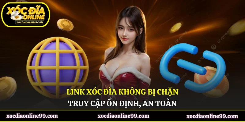 Link xóc đĩa không bị chặn - Truy cập ổn định, an toàn