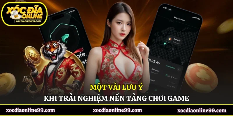 Một vài lưu ý khi trải nghiệm nền tảng chơi game