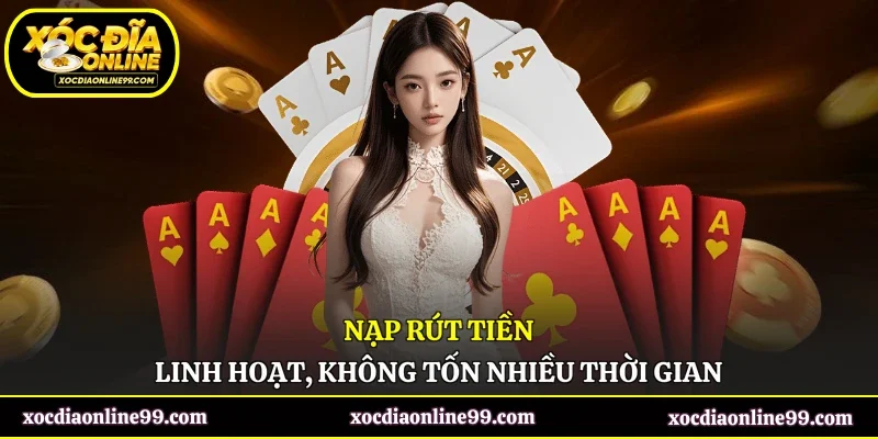 Nạp rút tiền linh hoạt, không tốn nhiều thời gian