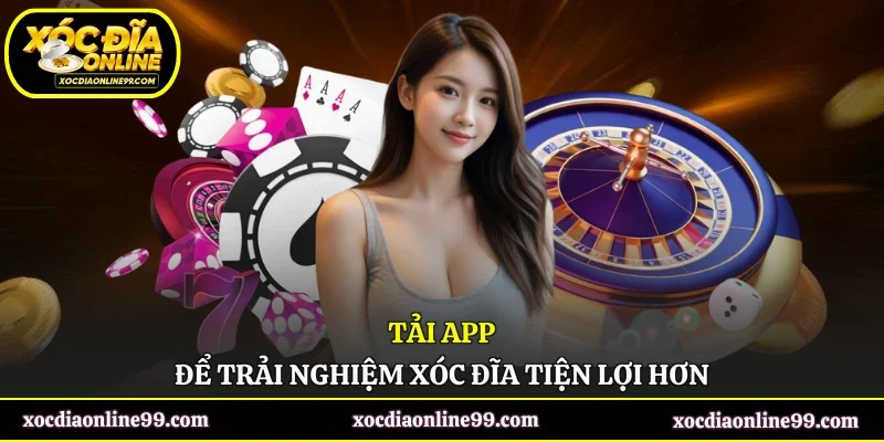 Tải app để trải nghiệm xóc đĩa tiện lợi hơn