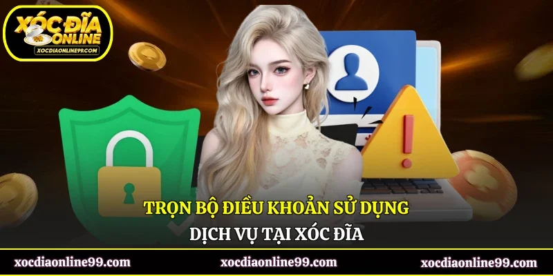 Trọn bộ điều khoản sử dụng dịch vụ tại Xóc Đĩa