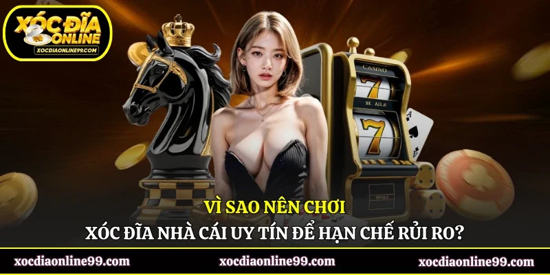 Vì Sao Nên Chơi Xóc Đĩa Nhà Cái Uy Tín Để Hạn Chế Rủi Ro?