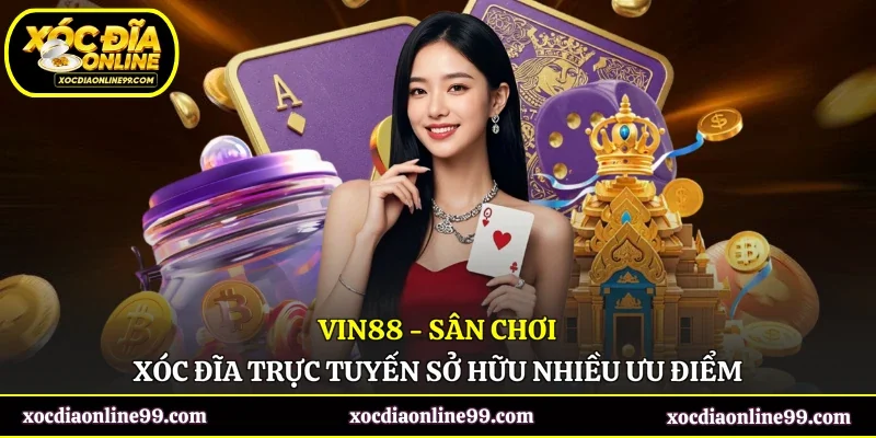 Vin88 - Sân Chơi Xóc Đĩa Trực Tuyến Sở Hữu Nhiều Ưu Điểm